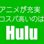 Huluはアニメ作品の配信数が多いって本当？
