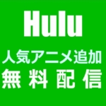 Huluが無料配信に人気アニメ作品を追加（2020年5月10日まで）